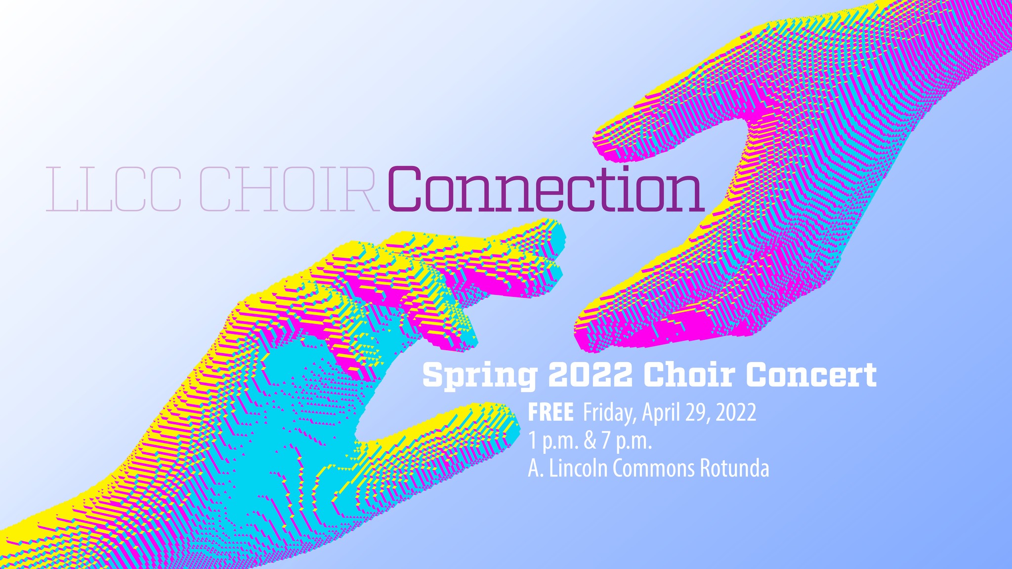 LLCC Choir Connection. Spring 2022 Choir Concert. FREE. Friday, April 29, 2022, 1 p.m. & 7 p.m. A. Lincoln Commons Rotunda