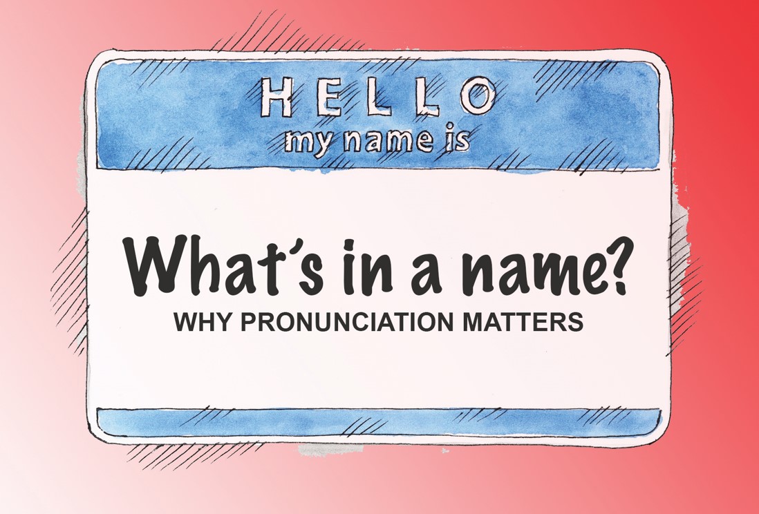 Nametag. Hello my name is. What's in a name? Why pronunciation matters.
