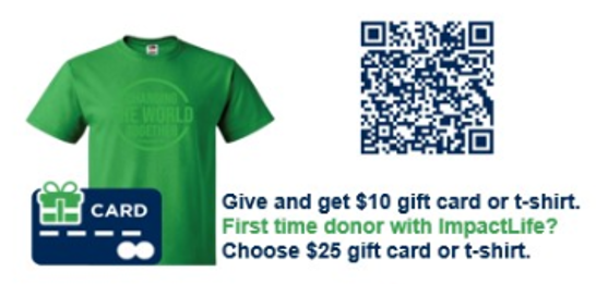 Give and get $10 gift card or t-shirt. First time donor with ImpactLife? Choose $25 gift card or t-shirt. QR code to https://login.bloodcenter.org/donor/schedules/drive_schedule/109209