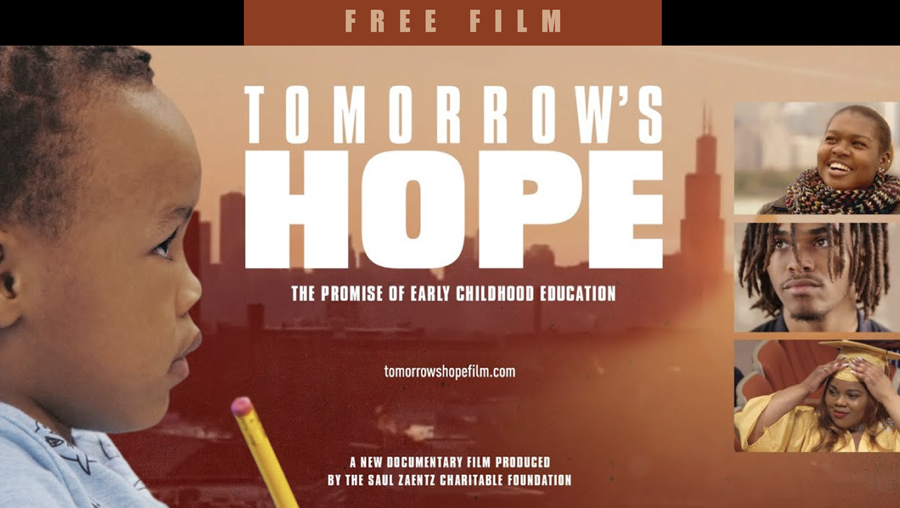 Free Film. Tomorrow's Hope, the Promise of Early Childhood Education. tomorrowshopefilm.com. A new documentary film produced by the Saul Zaentz Charitable Foundation