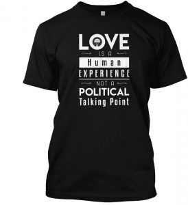 Love Is a Human Experience Not a Political Talking Point T-shirt