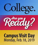 College. Are you Ready? Campus Visit Day Monday, Feb. 18, 2019
