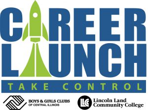 Career Launch: Take Control. Boys & Girls Clubs of Central Illinois. Lincoln Land Community College.