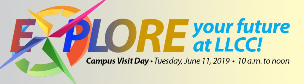 Explore your future at LLCC! Campus Visit Day Tuesday, June 11, 2019, 10 a.m. to noon