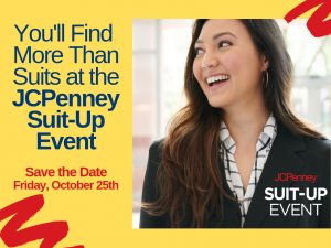You'll Find More Than Suits at the JCPenney Suit-Up Event. Save the Date: Friday, October 25th. JCPenney Suit-Up Event.