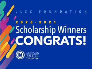 LLCC Foundation 2020-2021 Scholarship Winners CONGRATS! LLCC Lincoln Land Community College Foundation