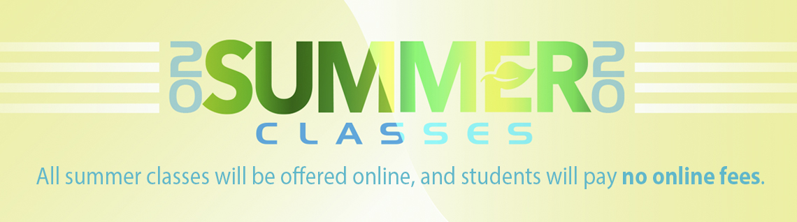 2020 Summer classes. All summer classes will be offered online, and students will pay no online fees.