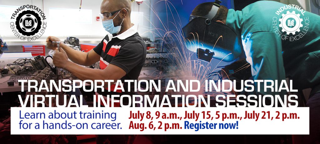 Transportation and Industrial Virtual Information Sessions. Learn about training for a hands-on career. July 8, 9 a.m., July 15, 5 p.m., July 21, 2 p.m., Aug. 6, 2 p.m. Register now! LLCC Transportation Center of Excellence. LLCC Industrial Center of Excellence.