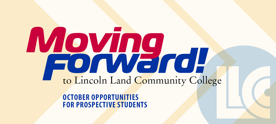 Moving Forward! to Lincoln Land Community College. October Opportunities for Prospective Students