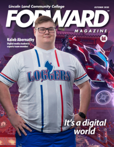 Lincoln Land Community College October 2020 FORWARD Magazine. LLCC. Kaleb Abernathy Digital media stuent & esports team member. It's a digital world