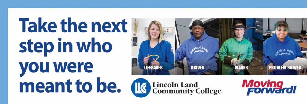 Take the next step in who you were meant to be. Lifesaver, Driver, Maker, Problem Solver. LLCC Lincoln Land Community College. Moving Forward!