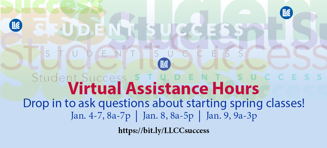 Virtual Assistance Hours. Drop in to ask questions about starting spring classes! Jan. 4-7, 8 a-7p; Jan. 8, 8a-5p; Jan. 9, 9a-3p. https://bit.ly/LLCCsuccess. LLCC Student Success