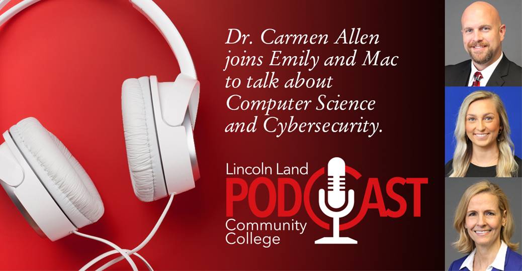 Dr. Carmen Allen joins Emily and Mac to talk about Computer Science and Cybersecurity. Lincoln Land Community College Podcast