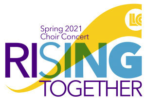 Spring 2021 Choir Concert Rising Together. LLCC.