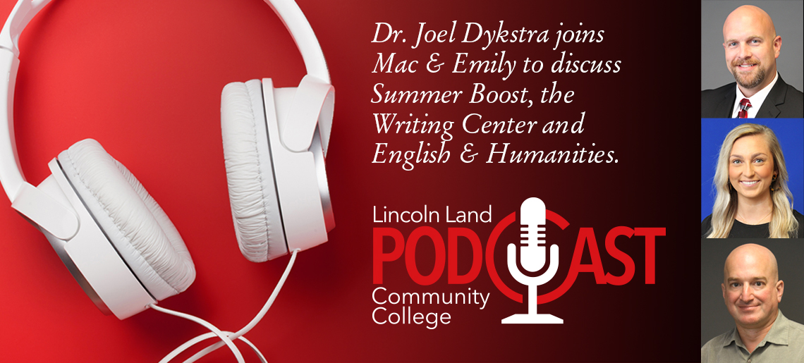 Dr. Joel Dykstra joins Mac & Emily to discuss Summer Boost, the Writing Center and English & Humanities. Lincoln Land Community College Podcast.