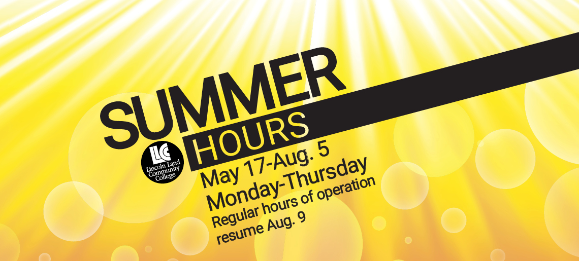LLCC Lincoln Land Community College Summer Hours: May 17-Aug. 5, Monday-Thursday. Regular hours of operation resume Aug. 9.