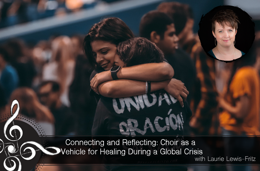 Connecting and Reflecting: Choir as a Vehicle for Healing During a Global Crisis with Laurie Lewis-Fritz. Unidad Oracion.