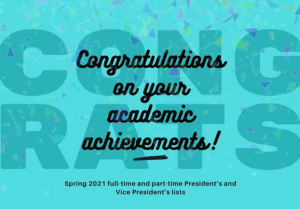 Congrats. Congratulations on your academic achievements! Spring 2021 full-time and part-time President's and Vice President's lists.