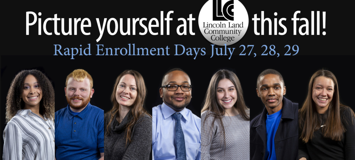 Picture yourself at LLCC Lincoln Land Community College this fall! Rapid Enrollment Days July 27, 28, 29.