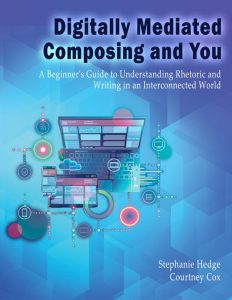 Digitally Mediated Composing and You. A Beginner's Guide to Understanding Rhetoric and Writing in an Interconnected World.