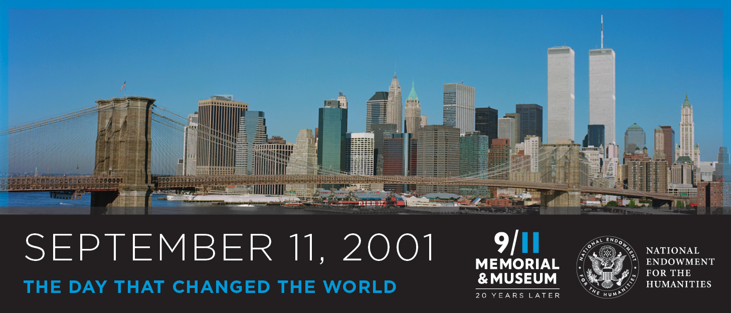 September 11, 2001. The day that changed the world. 9/11 Memorial & Museum. 20 years later. National Endowment for the Humanities.