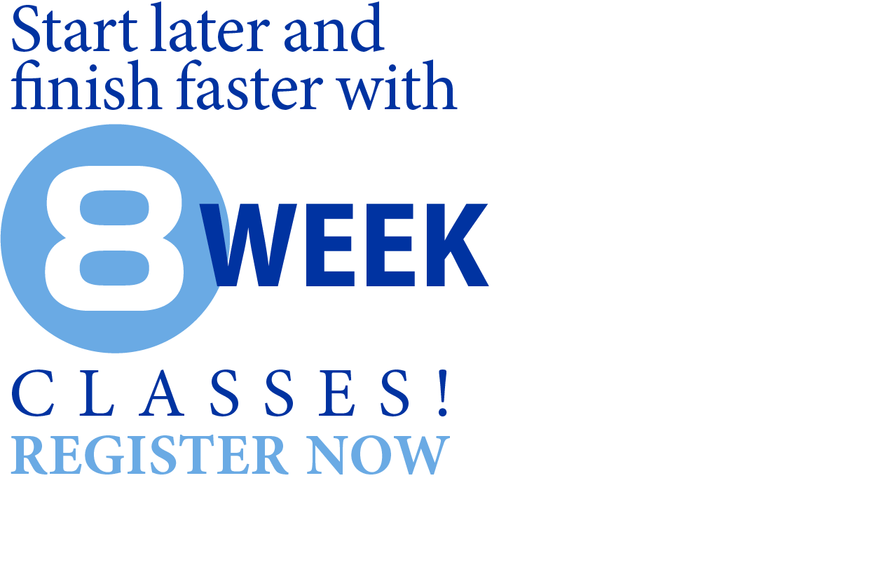 Start later and finish faster with 8-week classes! Register now.