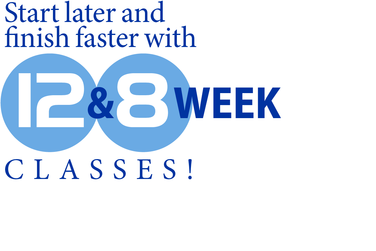 Start later and finish faster with 12 & 8 week classes