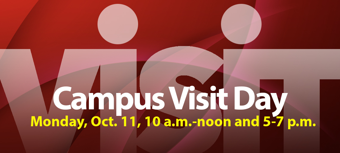 Campus Visit Day. Monday, Oct. 11, 10 a.m.-noon and 5-7 p.m.