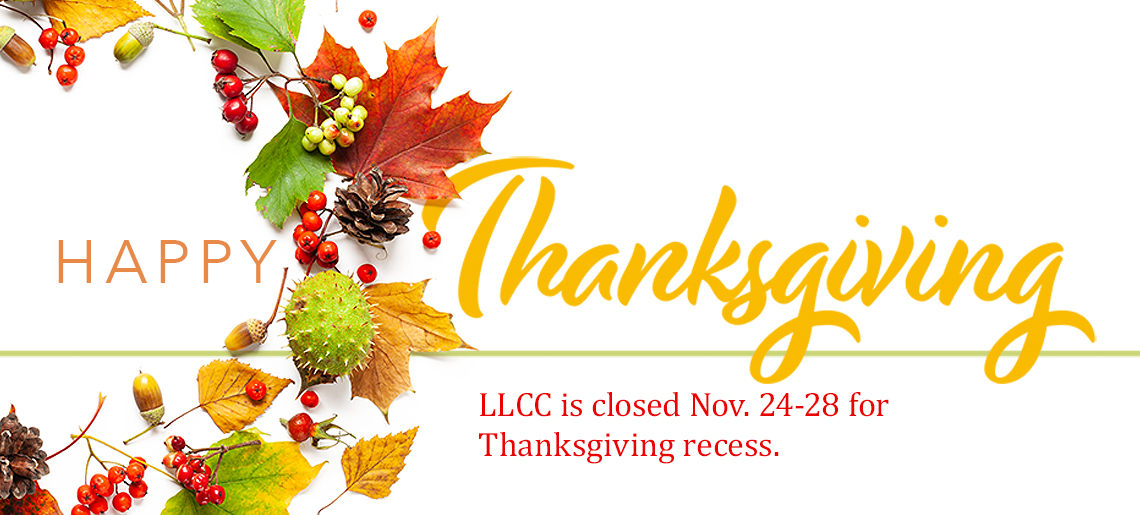 Happy Thanksgiving! LLCC is closed Nov. 24-28 for the Thanksgiving recess.