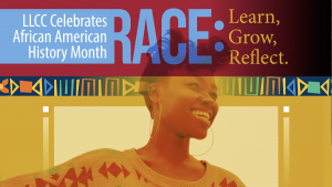LLCC celebrates African-American History Month. RACE: Learn, Grow, Reflect.