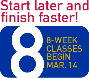 Start later and finish faster! 8-week classes begin Mar. 14.