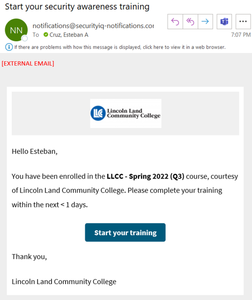 (Lincoln Land Community College logo) Hello Esteban, You have been enrolled in the Spring 2022 (Q3) course, courtesy of Lincoln Land Community College. Please complete your training in the next (less than) 1 days. (Button: start your training) Thank you, Lincoln Land Community College