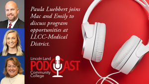 Paula Luebbert joins Mac and Emily to discuss program opportunities at LLCC-Medical District. Lincoln Land Community College Podcast.