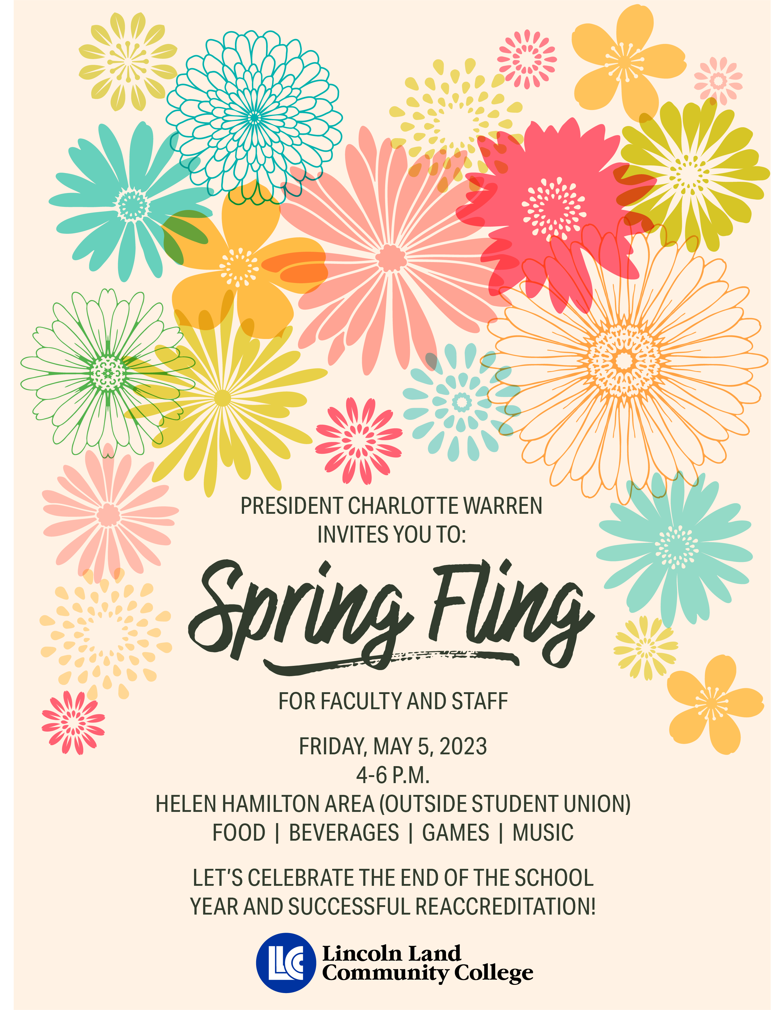 President Charlotte Warren invites you to: Spring Fling for faculty and staff. Friday, May 5, 2023, 4-6 p.m. Helen Hamilton Area (outside Student Union). Food, beverages, games, music. Let's celebrate the end of the school year and successful reaccreditation! Lincoln Land Community College.