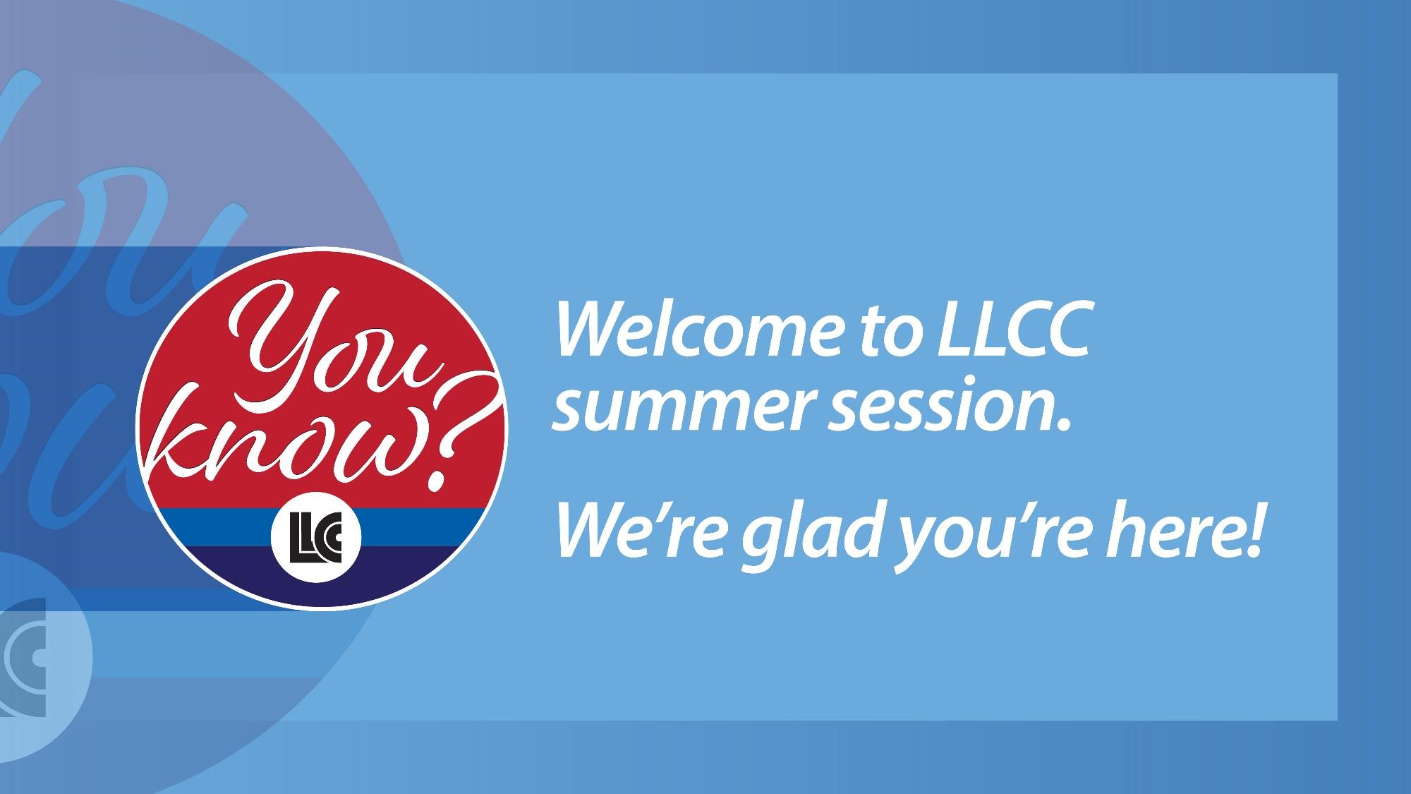 You know? Welcome to LLCC summer session. We're glad you're here! LLCC.
