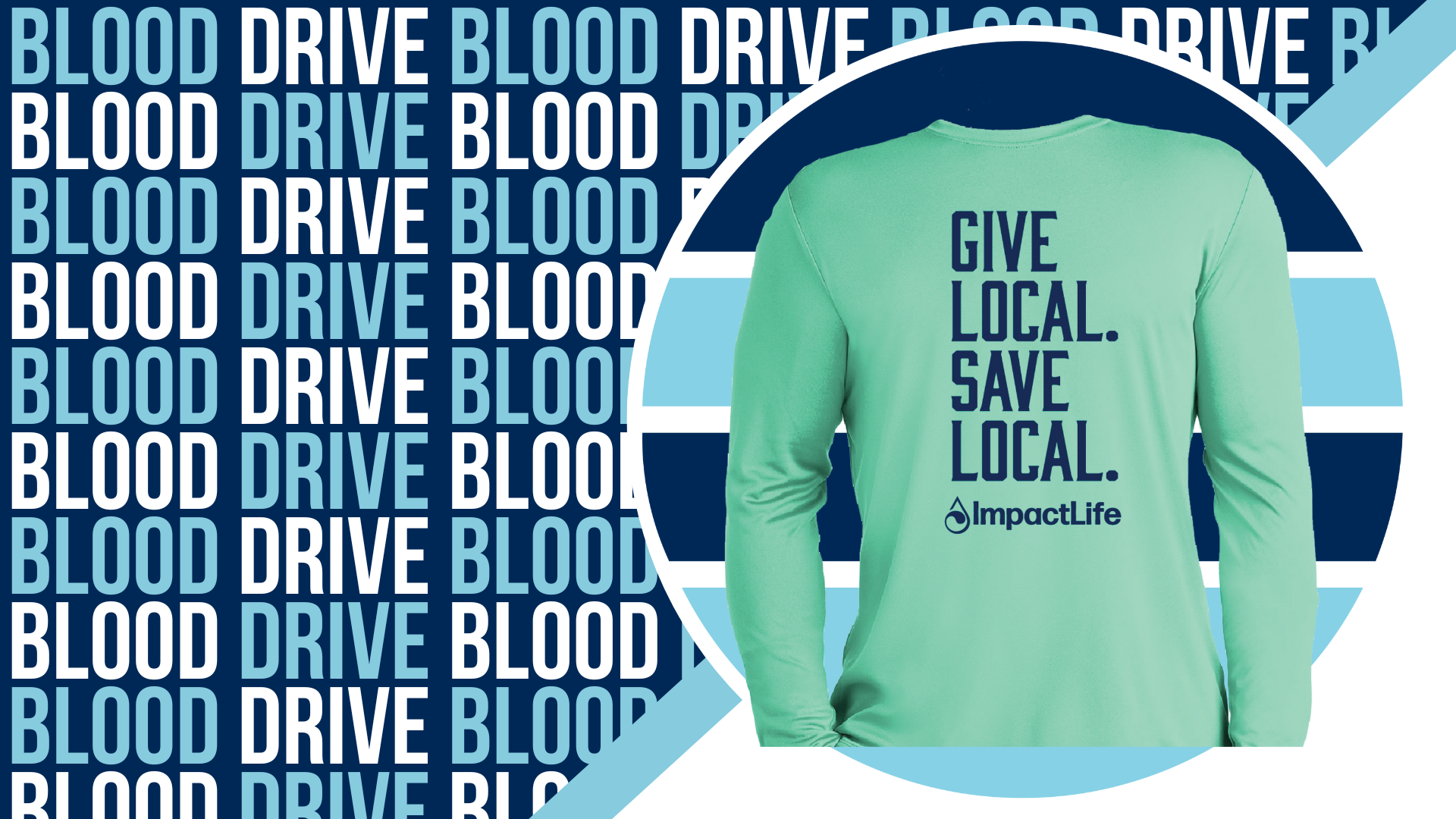 Background text in blue and white repeating "Blood Drive" along with a photo of a green long-sleeve t-shirt with the words "Give Local. Save Local. ImpactLife."