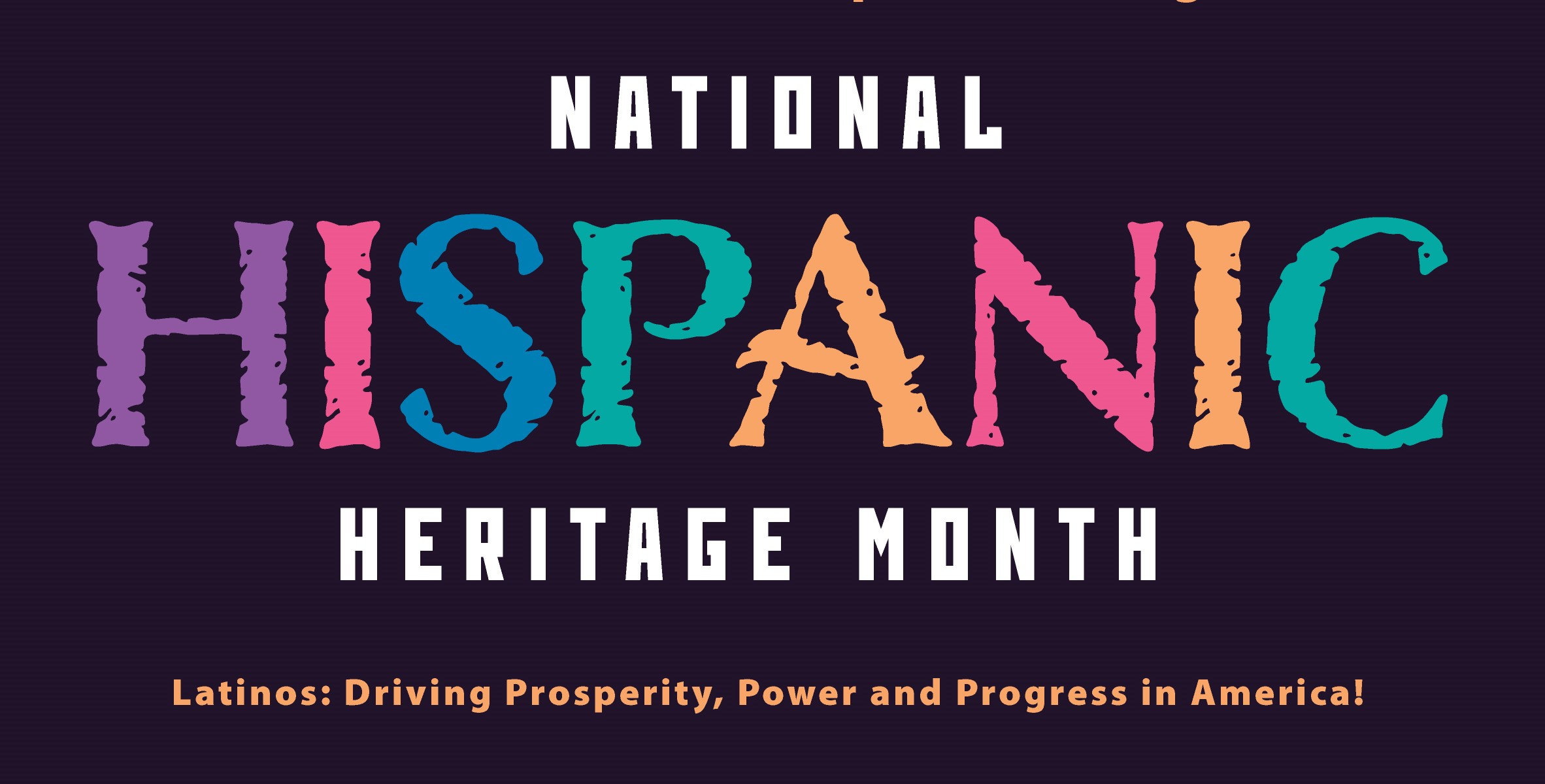 National Hispanic Heritage Month. Latinos: Driving Prosperity, Power and Progress in America!
