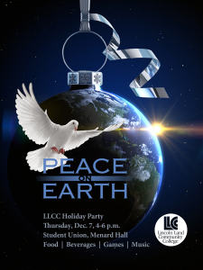 Peace on Earth. LLCC Holiday Party. Thursday, Dec. 7, 4-6 p.m. Student Union, Menard Hall. Food, Beverages, Games and Music. Lincoln Land Community College.