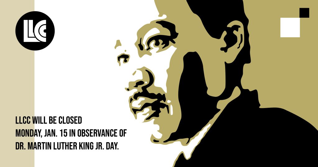 LLCC will be closed Monday, Jan 15 in observance of Dr. Martin Luther King Jr., Day.